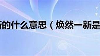 焕然一新意思解释_焕然一新意思解释词语