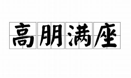 高朋满座的意思是什么意思_高朋满座的意思是什么意思?