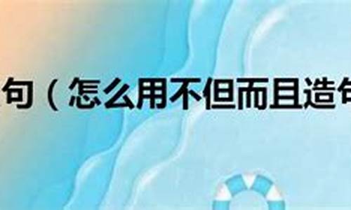 不但而且造句一年级简单一点_不但而且造句一年级简单一点