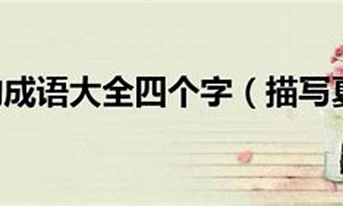 夏天的成语四字成语大全四个字_夏天的成语四字成语150个