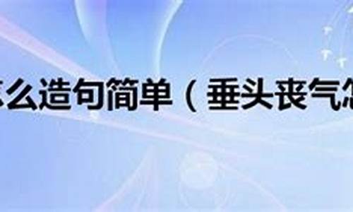 垂头丧气造句简短简单_垂头丧气造句简单的